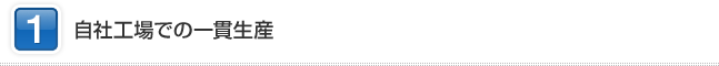 1 自社工場での一貫生産
